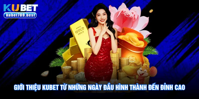 Giới thiệu Kubet từ những ngày đầu hình thành đến đỉnh cao
