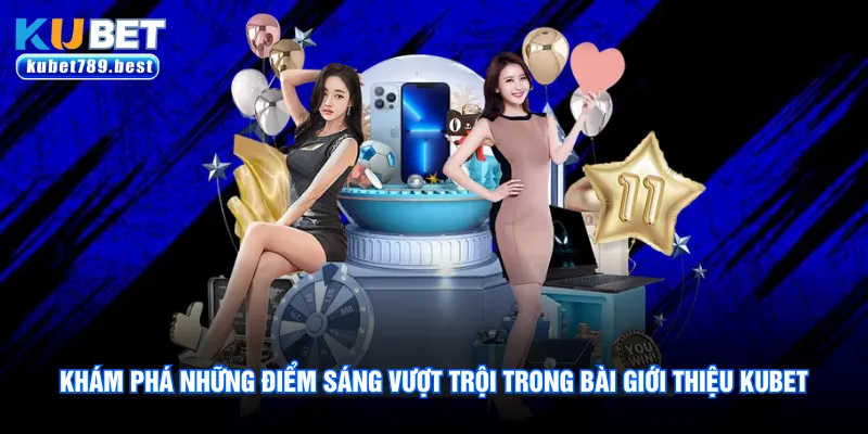 Khám phá những điểm sáng vượt trội trong bài giới thiệu Kubet