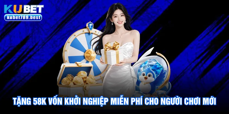 Khuyến Mãi Kubet Và 4 Đặc Quyền Khủng Dành Cho Hội Viên 1 Tặng 58K vốn khởi nghiệp miễn phí cho người chơi mới
