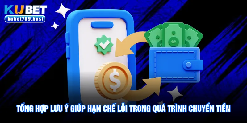 Nạp Tiền Kubet - Hướng Dẫn 2 Phương Thức Chuẩn Nhất 2026 3 Tổng hợp lưu ý giúp hạn chế lỗi trong quá trình chuyển tiền