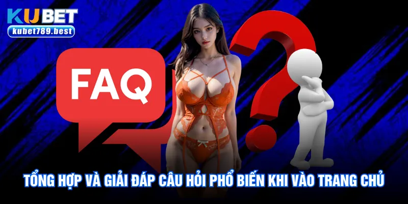 Tổng hợp và giải đáp câu hỏi phổ biến khi vào trang chủ