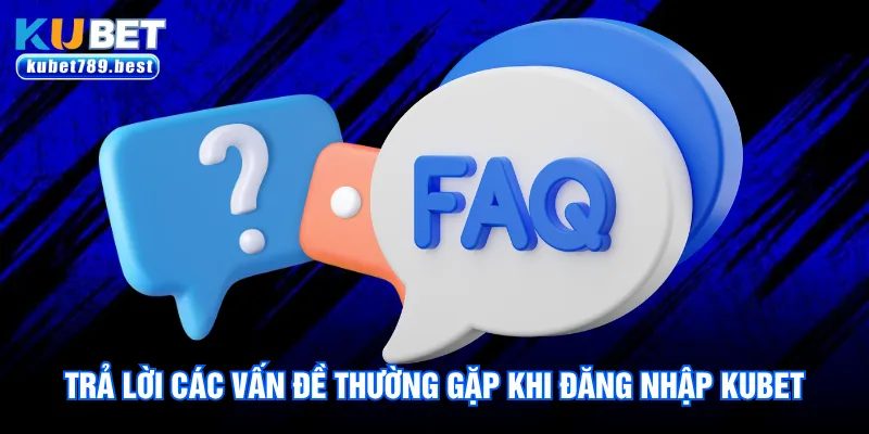 Đăng Nhập Kubet - 3 Bước Truy Cập Trang Chủ Nhanh Chóng 3 Trả lời các vấn đề thường gặp khi đăng nhập Kubet